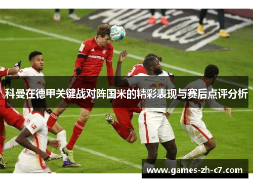 科曼在德甲关键战对阵国米的精彩表现与赛后点评分析