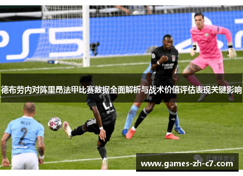 德布劳内对阵里昂法甲比赛数据全面解析与战术价值评估表现关键影响