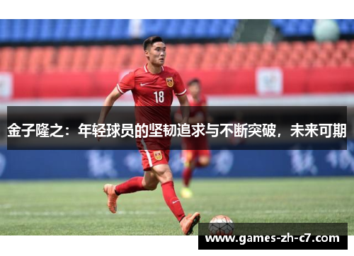 金子隆之：年轻球员的坚韧追求与不断突破，未来可期