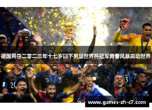 德国勇夺二零二三年十七岁以下男足世界杯冠军青春风暴震动世界