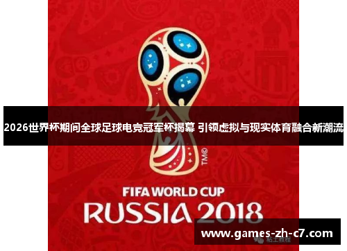 2026世界杯期间全球足球电竞冠军杯揭幕 引领虚拟与现实体育融合新潮流