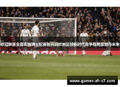 欧冠联赛全面实施瑞士轮赛制开启欧洲足球新时代竞争格局重塑与未来